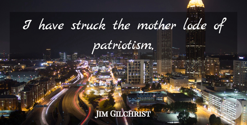 Jim Gilchrist Quote About Mother, Struck: I Have Struck The Mother...