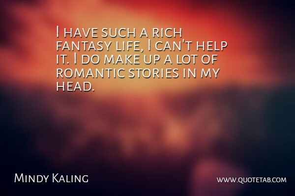 Mindy Kaling Quote About Stories, Helping, Fantasy: I Have Such A Rich...