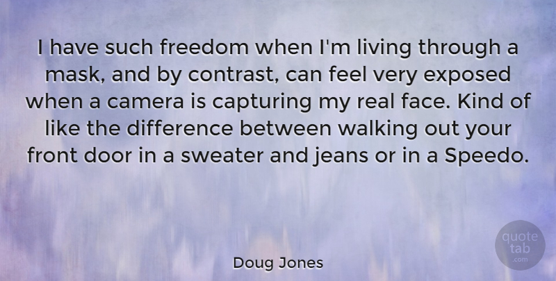 Doug Jones Quote About Camera, Capturing, Difference, Exposed, Freedom: I Have Such Freedom When...