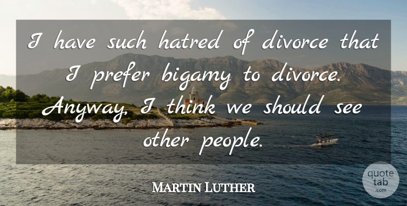Martin Luther Quote About Divorce, Thinking, People: I Have Such Hatred Of...