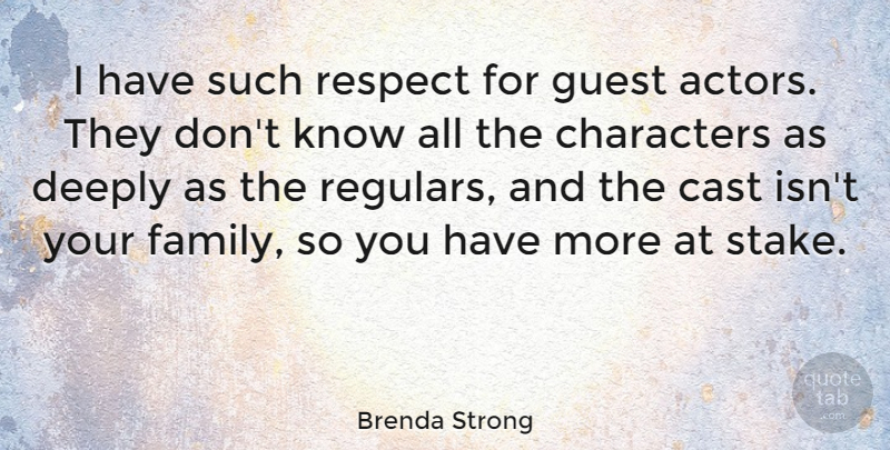 Brenda Strong Quote About Cast, Characters, Deeply, Family, Respect: I Have Such Respect For...