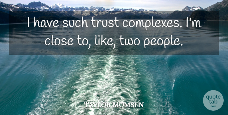 Taylor Momsen Quote About Two, People, Complexes: I Have Such Trust Complexes...