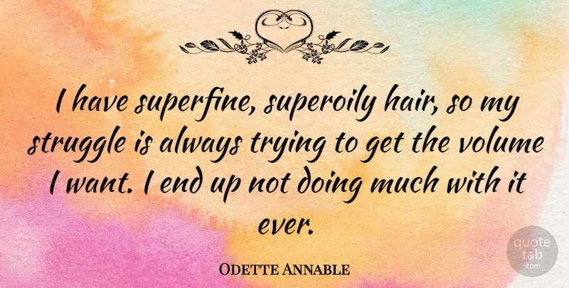 Odette Annable Quote About Struggle, Always Trying, Hair: I Have Superfine Superoily Hair...