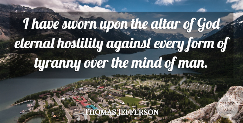 Thomas Jefferson Quote About Against, Altar, Eternal, Form, God: I Have Sworn Upon The...
