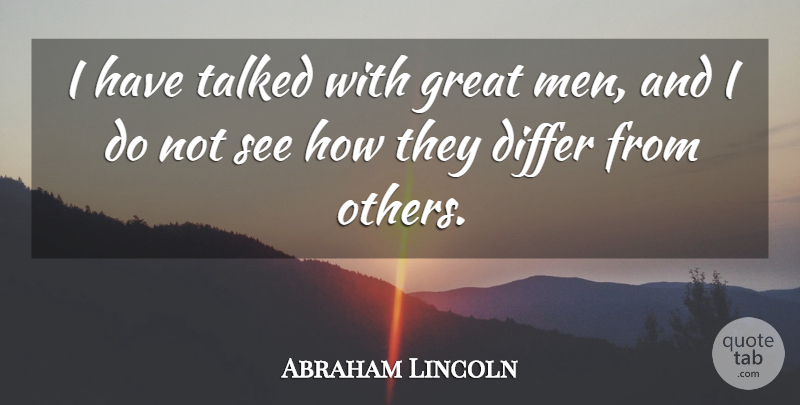 Abraham Lincoln Quote About Differ, Great, Men, Talked: I Have Talked With Great...