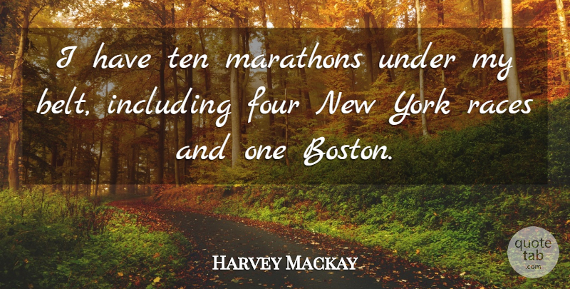 Harvey Mackay Quote About New York, Boston, Race: I Have Ten Marathons Under...