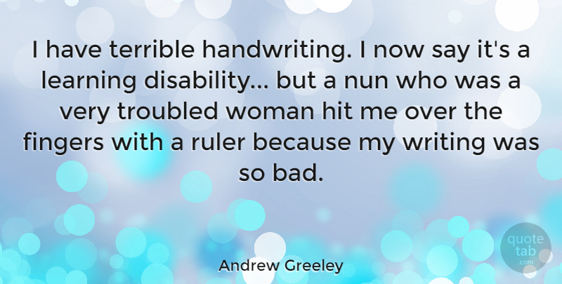 Andrew Greeley Quote About Writing, Disability, Fingers: I Have Terrible Handwriting I...