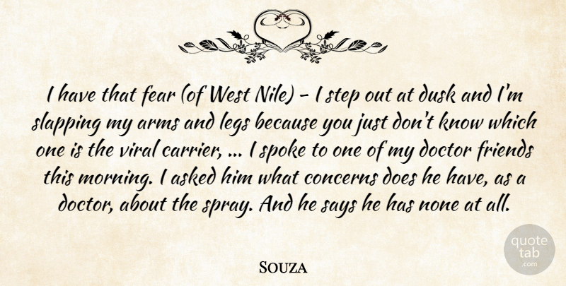 Souza Quote About Arms, Asked, Concerns, Doctor, Fear: I Have That Fear Of...
