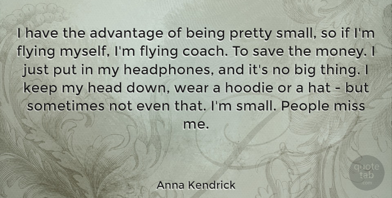 Anna Kendrick Quote About Advantage, Flying, Hat, Head, Miss: I Have The Advantage Of...