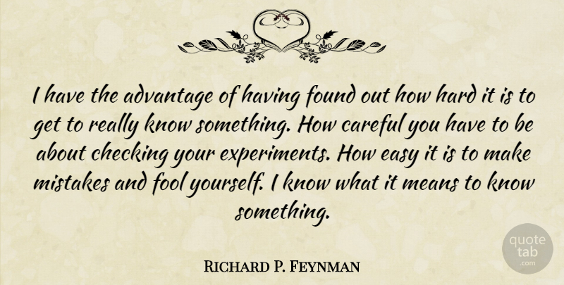 Richard P. Feynman Quote About Mistake, Mean, Fool: I Have The Advantage Of...