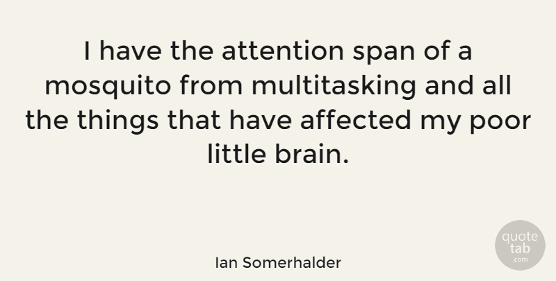 Ian Somerhalder Quote About Brain, Mosquitoes, Attention: I Have The Attention Span...