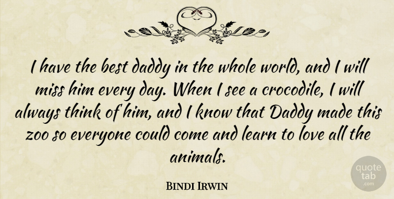 Bindi Irwin Quote About Best, Daddy, Love, Miss, Zoo: I Have The Best Daddy...