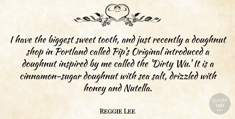 Reggie Lee Quote About Biggest, Doughnut, Inspired, Introduced, Original: I Have The Biggest Sweet...