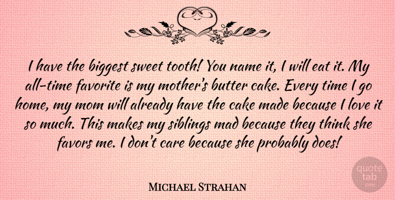 Michael Strahan Quote About Biggest, Butter, Cake, Care, Eat: I Have The Biggest Sweet...