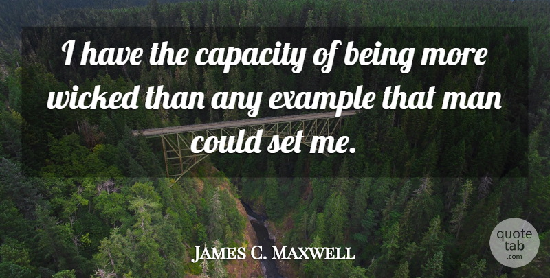 James C. Maxwell Quote About Man: I Have The Capacity Of...