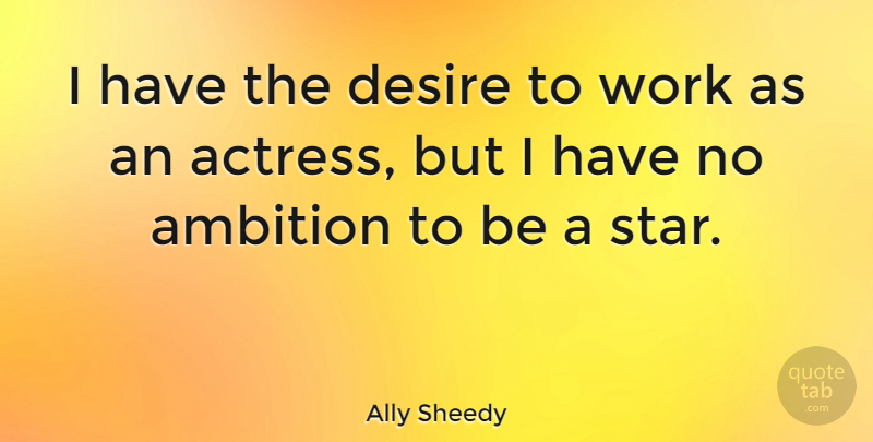 Ally Sheedy Quote About Stars, Ambition, Desire: I Have The Desire To...