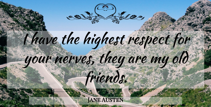 Jane Austen Quote About Mrs Bennet, Old Friends, Nerves: I Have The Highest Respect...