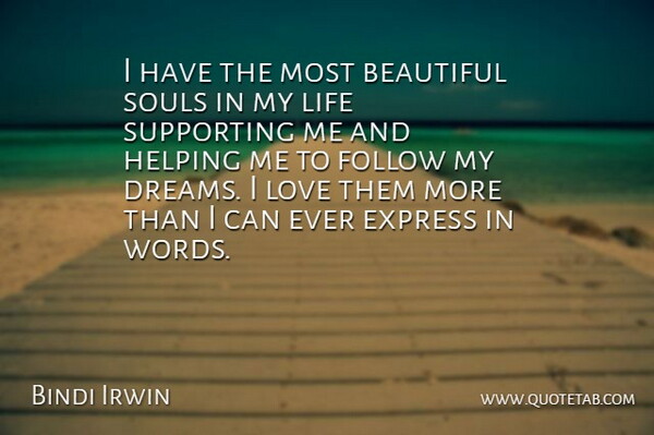 Bindi Irwin Quote About Beautiful, Dreams, Express, Follow, Helping: I Have The Most Beautiful...
