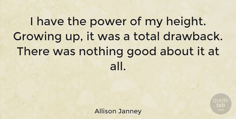 Allison Janney Quote About Growing Up, Growing, Height: I Have The Power Of...