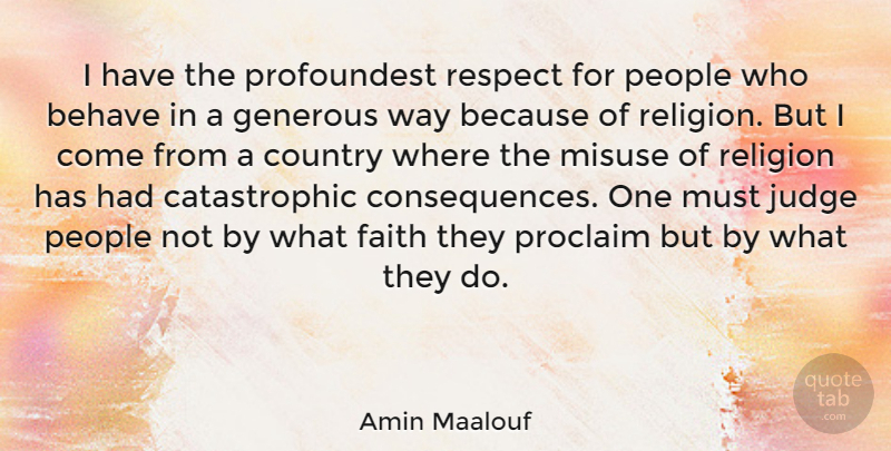 Amin Maalouf Quote About Behave, Country, Faith, Generous, Judge: I Have The Profoundest Respect...