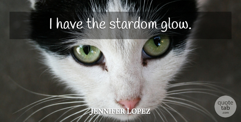Jennifer Lopez Quote About Glowing, Stardom: I Have The Stardom Glow...