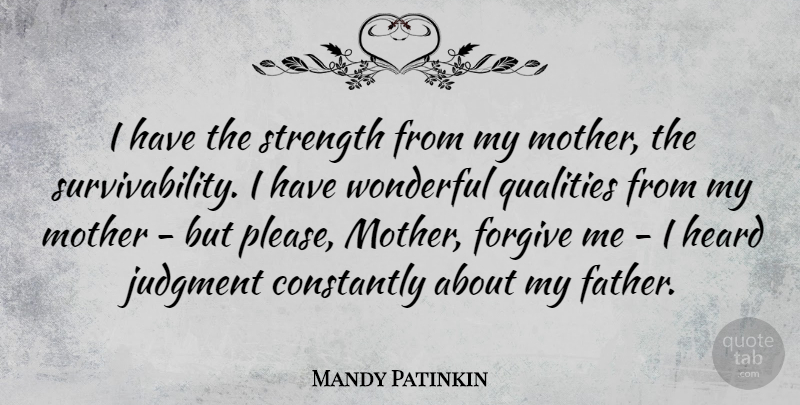 Mandy Patinkin Quote About Constantly, Forgive, Heard, Judgment, Mother: I Have The Strength From...