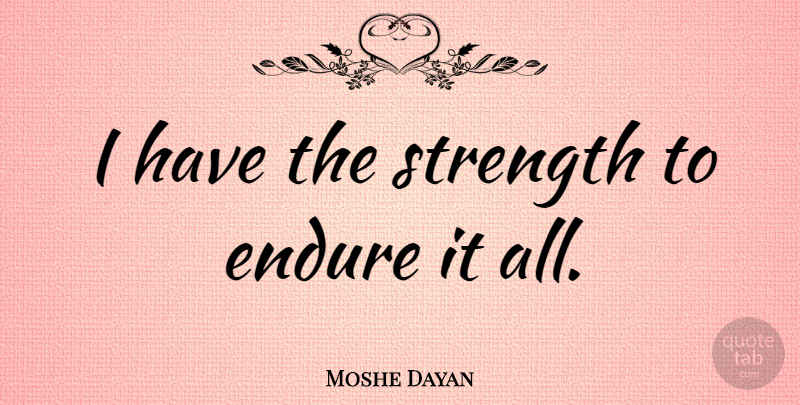 Moshe Dayan Quote About Endure, Strength: I Have The Strength To...