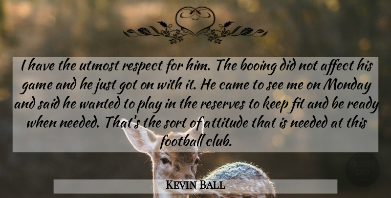 Kevin Ball Quote About Affect, Attitude, Booing, Came, Fit: I Have The Utmost Respect...