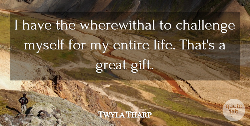 Twyla Tharp Quote About Challenges, Great Gifts: I Have The Wherewithal To...