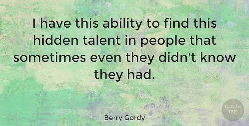 Berry Gordy Quote About People, Talent, Sometimes: I Have This Ability To...