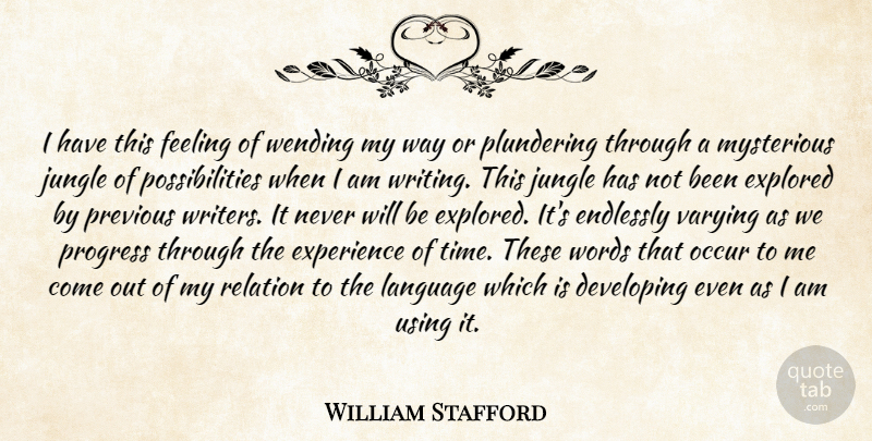 William Stafford Quote About Writing, Feelings, Progress: I Have This Feeling Of...