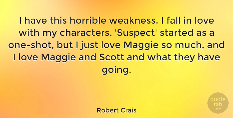 Robert Crais Quote About Horrible, Love, Maggie: I Have This Horrible Weakness...