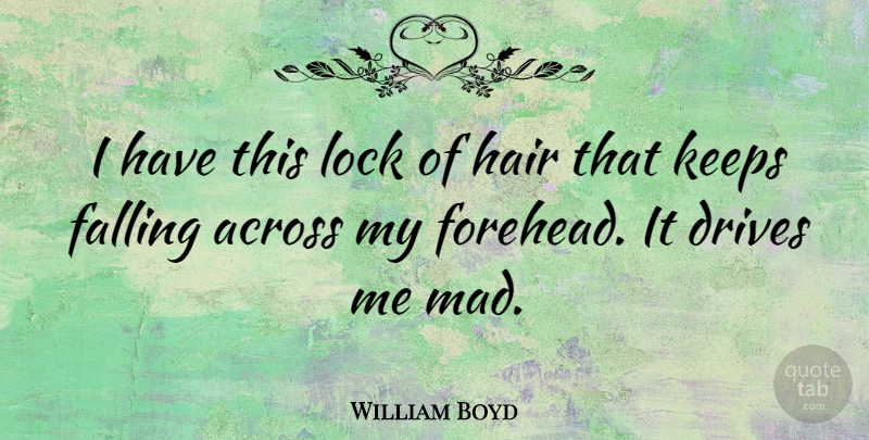 William Boyd Quote About Fall, Hair, Mad: I Have This Lock Of...