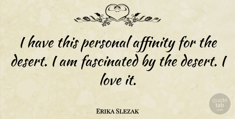 Erika Slezak Quote About Desert, Affinity, Fascinated: I Have This Personal Affinity...
