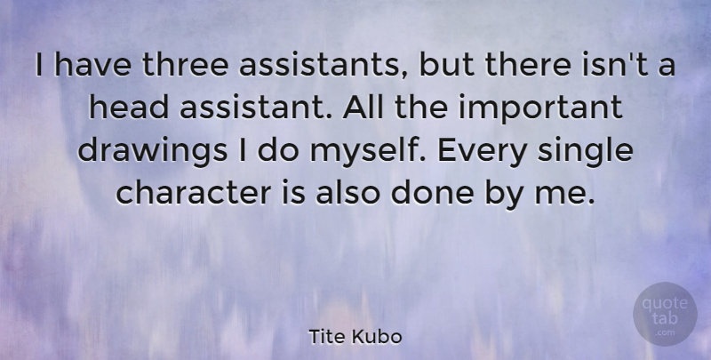 Tite Kubo Quote About Drawings, Single: I Have Three Assistants But...