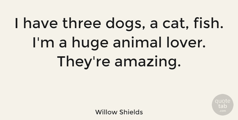 Willow Shields Quote About Dog, Cat, Animal: I Have Three Dogs A...