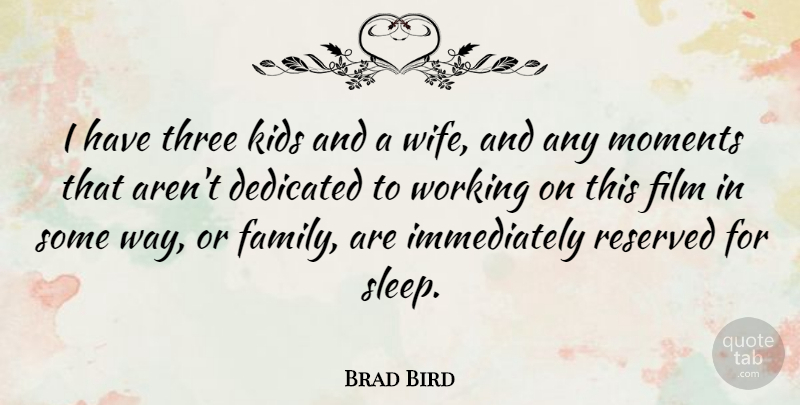Brad Bird Quote About Sleep, Kids, Wife: I Have Three Kids And...