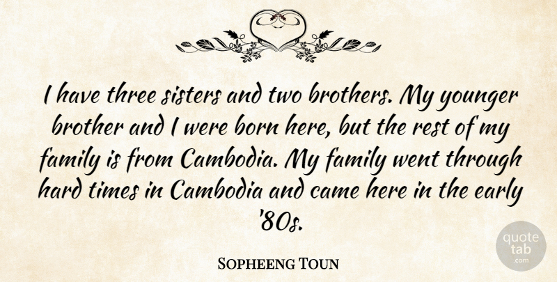 Sopheeng Toun Quote About Born, Brother, Cambodia, Came, Early: I Have Three Sisters And...