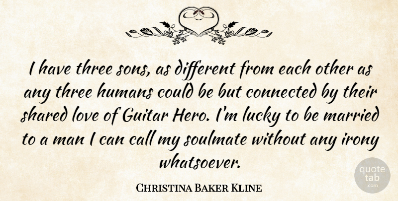 Christina Baker Kline Quote About Call, Connected, Humans, Irony, Love: I Have Three Sons As...