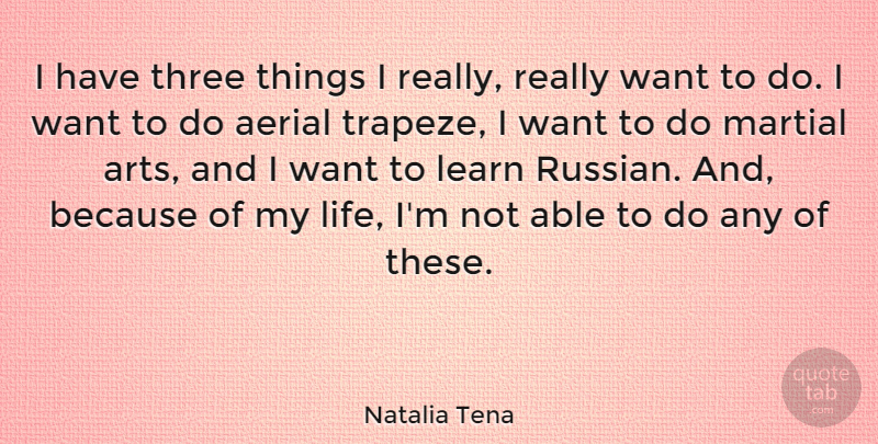 Natalia Tena Quote About Art, Want, Able: I Have Three Things I...