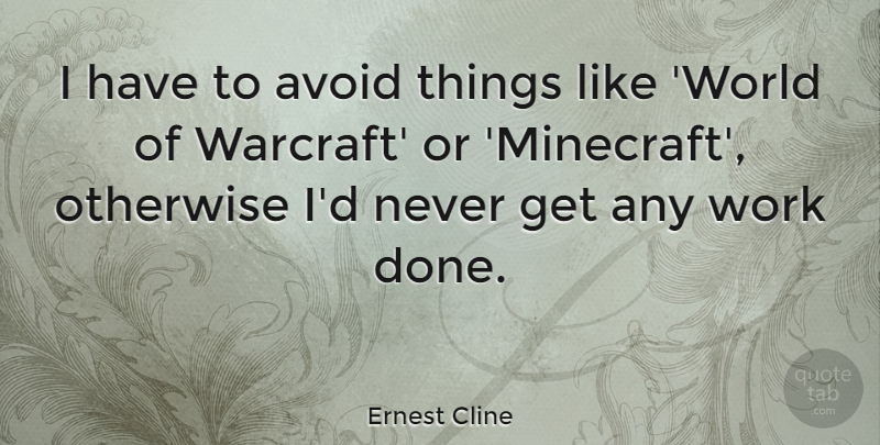 Ernest Cline Quote About World, Done, World Of Warcraft: I Have To Avoid Things...