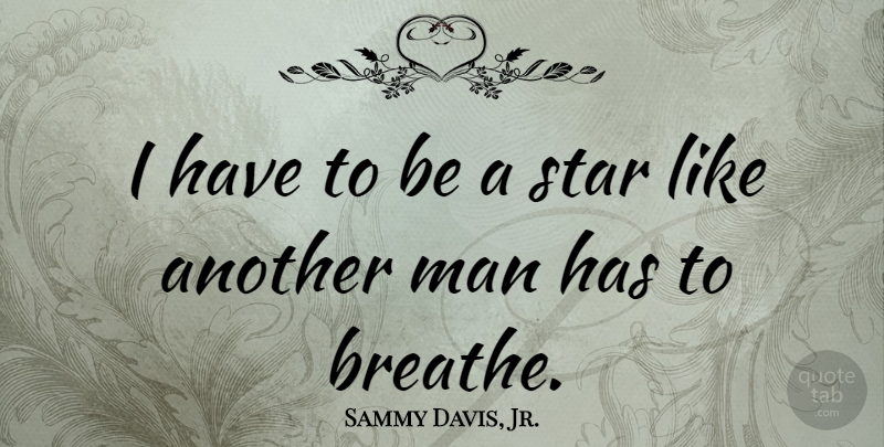 Sammy Davis, Jr. Quote About Music, Stars, Men: I Have To Be A...