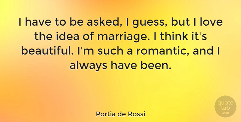 Portia de Rossi Quote About Beautiful, Thinking, Ideas: I Have To Be Asked...