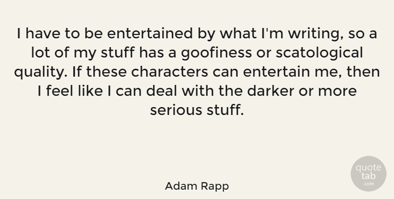 Adam Rapp Quote About Characters, Darker, Deal, Entertain: I Have To Be Entertained...