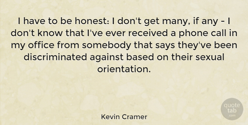 Kevin Cramer Quote About Against, Based, Call, Received, Says: I Have To Be Honest...