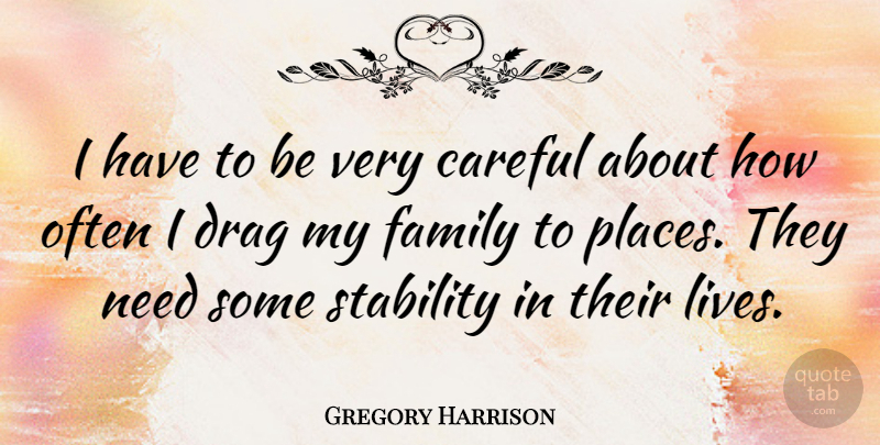 Gregory Harrison Quote About Needs, My Family, Drag: I Have To Be Very...