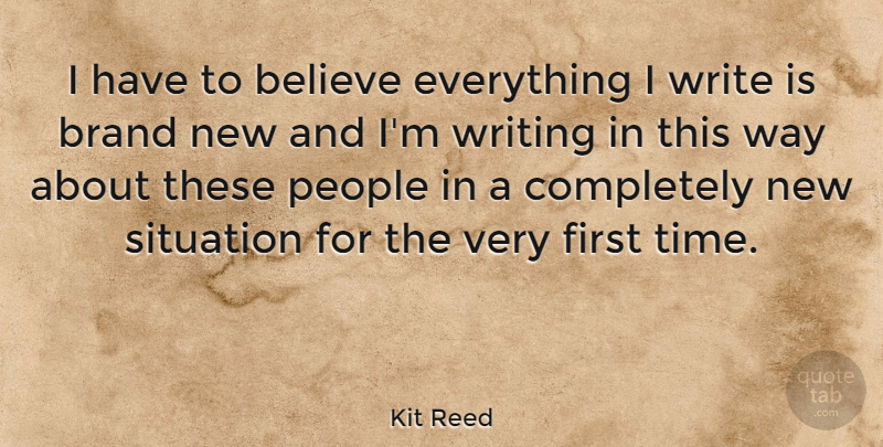 Kit Reed Quote About Believe, Brand, People, Situation, Time: I Have To Believe Everything...
