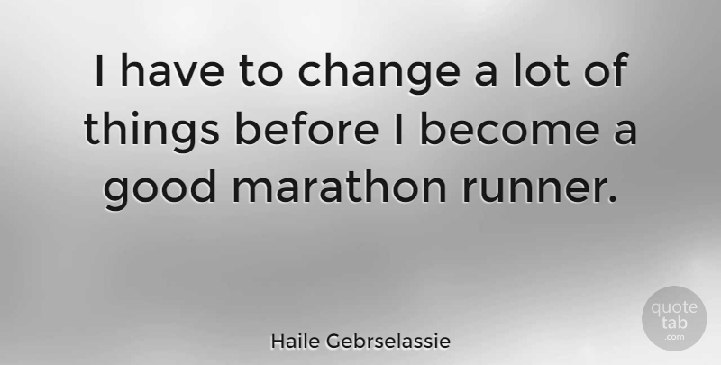 Haile Gebrselassie Quote About Marathon, Things Change, Runners: I Have To Change A...