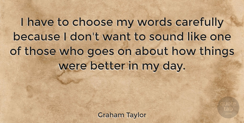 Graham Taylor Quote About Want, Sound, Goes On: I Have To Choose My...
