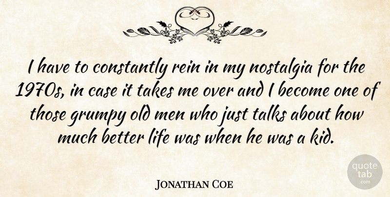 Jonathan Coe Quote About Case, Constantly, Grumpy, Life, Men: I Have To Constantly Rein...